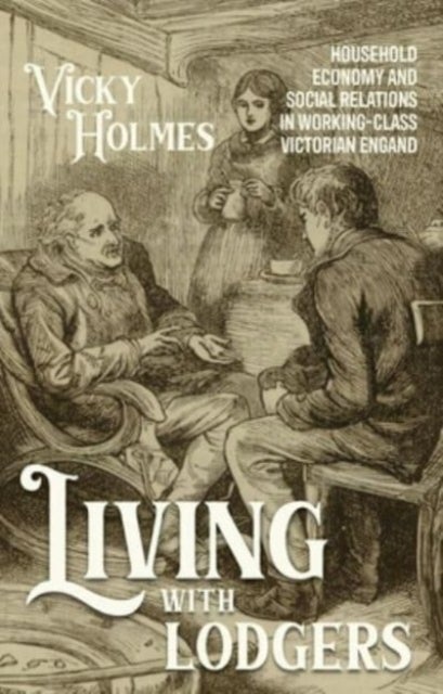 Living with Lodgers - Household Economy and Social Relations in Working-Class Victorian England