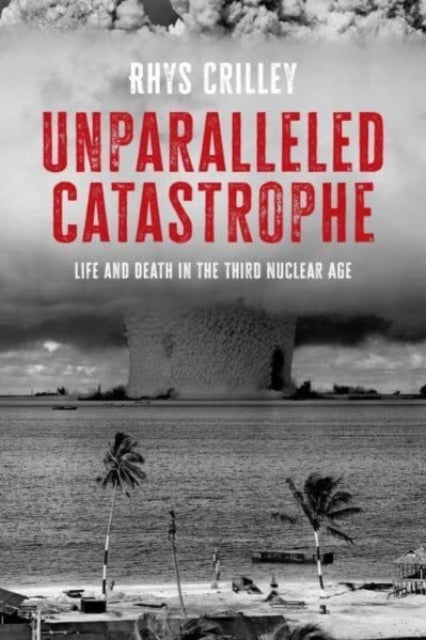 Unparalleled Catastrophe - Life and Death in the Third Nuclear Age