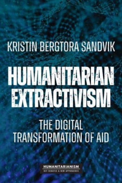 Humanitarian Extractivism - The Digital Transformation of Aid