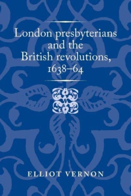 Bilde av London Presbyterians And The British Revolutions, 1638¿64 Av Elliot Vernon
