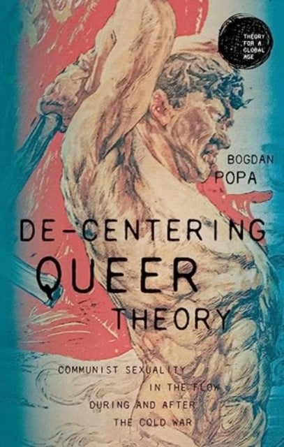 De-Centering Queer Theory - Communist Sexuality in the Flow During and After the Cold War