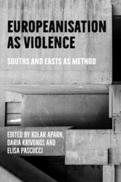 Europeanisation as Violence - Souths and Easts as Method