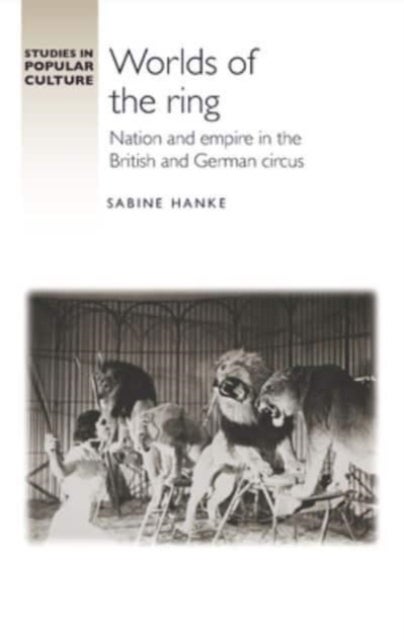 Worlds of the Ring - Nation and Empire in the British and German Circus
