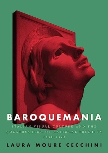 Baroquemania - Italian Visual Culture and the Construction of National Identity, 1898¿1945