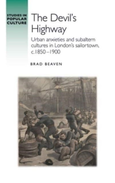 The Devil¿S Highway - Urban Anxieties and Subaltern Cultures in London¿s Sailortown, C.1850-1900