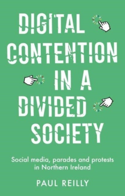 Digital Contention in a Divided Society - Social Media, Parades and Protests in Northern Ireland