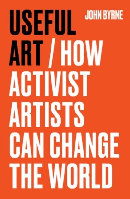 Useful Art - How Activist Artists Can Change the World