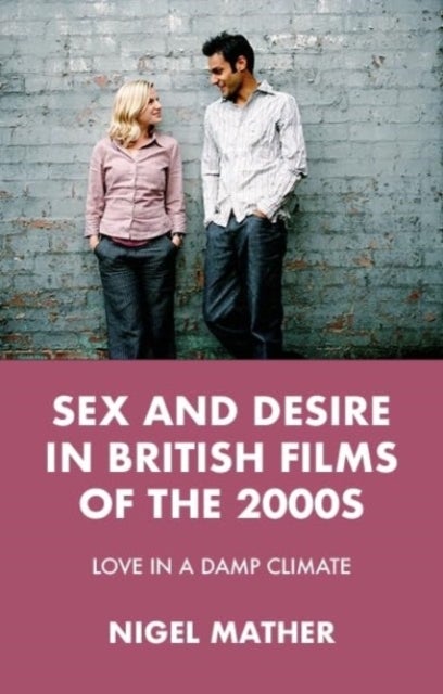 Sex and Desire in British Films of the 2000s - Love in a Damp Climate