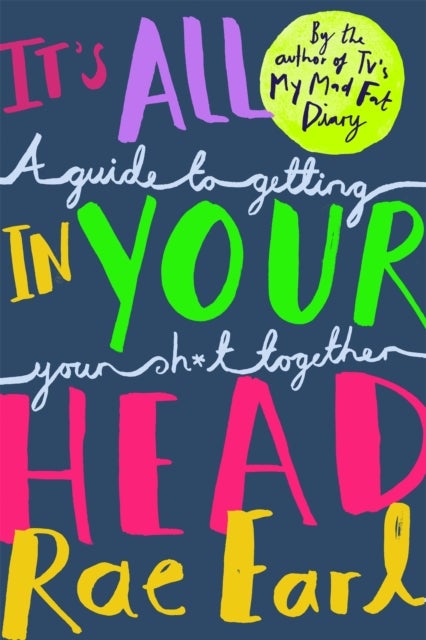 It's All In Your Head - A Guide to Getting Your Sh*t Together