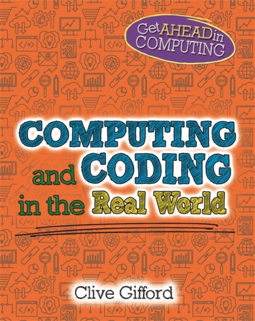 Bilde av Get Ahead In Computing: Computing And Coding In The Real World Av Clive Gifford