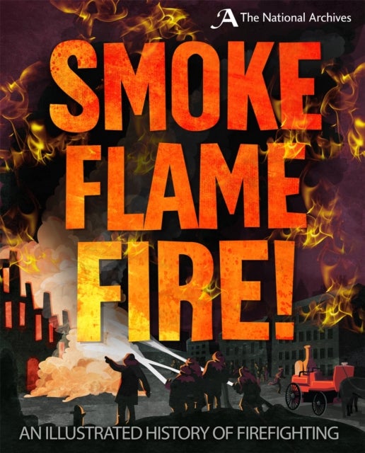 Smoke, Flame, Fire!: A History of Firefighting av Roy Apps