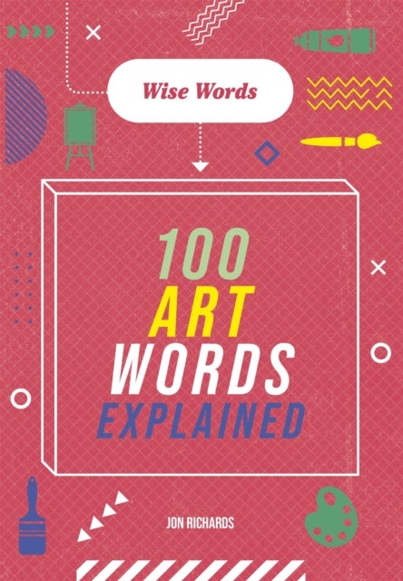 Bilde av Wise Words: 100 Art Words Explained Av Jon Richards