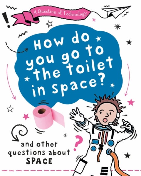A Question of Technology: How Do You Go to Toilet in Space? - And other questions about space