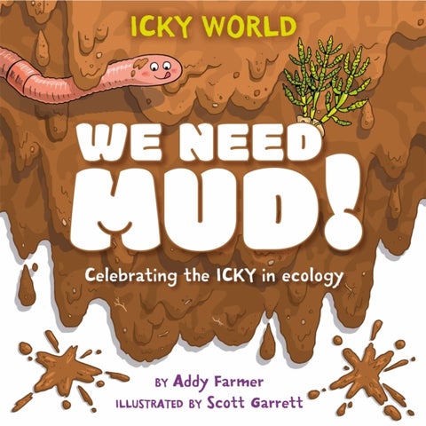 Icky World: We Need MUD! - Celebrating the icky but important parts of Earth's ecology