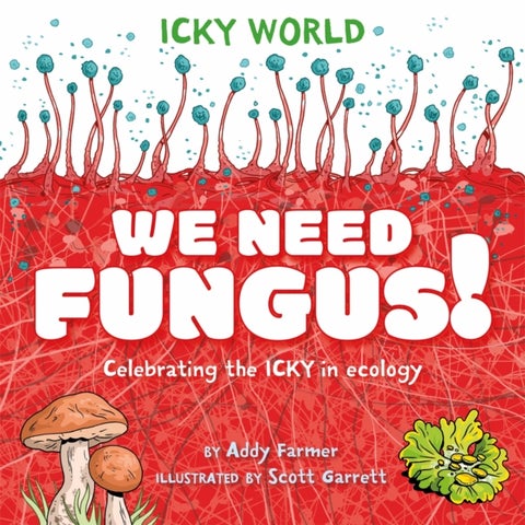 Icky World: We Need FUNGUS! - Celebrating the icky but important parts of Earth's ecology
