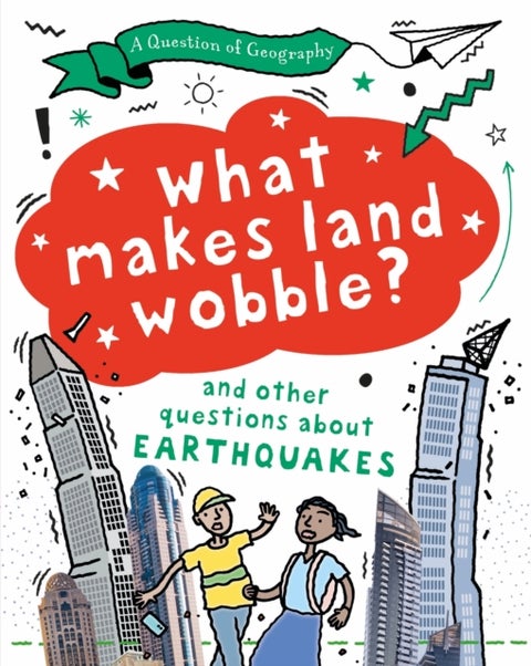A Question of Geography: What Makes Land Wobble? - and other questions about earthquakes