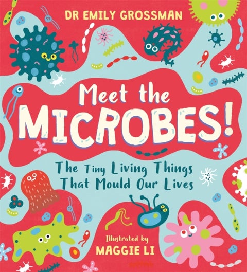 Meet the Microbes! - The Tiny Living Things That Mould Our Lives