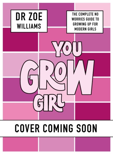 You Grow Girl! - The Complete No Worries Guide to Growing Up