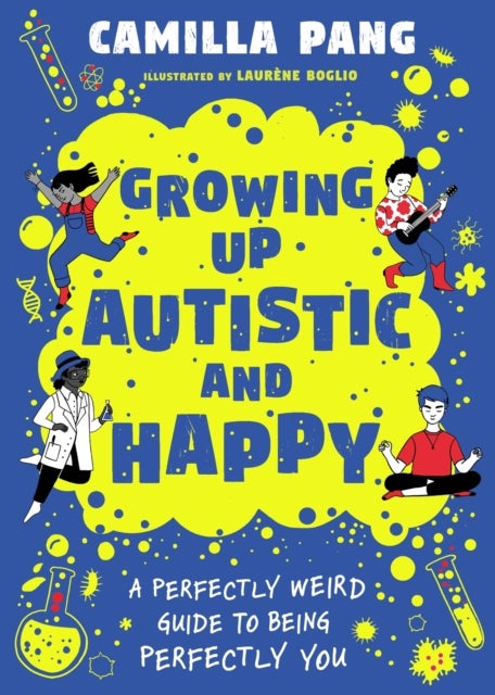 Growing Up Autistic and Happy - A Perfectly Weird Guide to Being Perfectly You