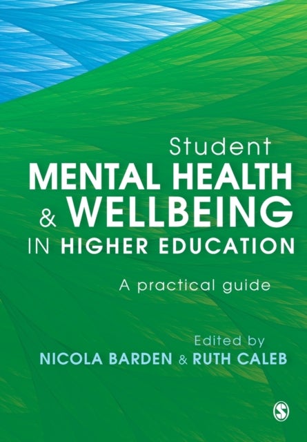 Student Mental Health and Wellbeing in Higher Education - A practical guide