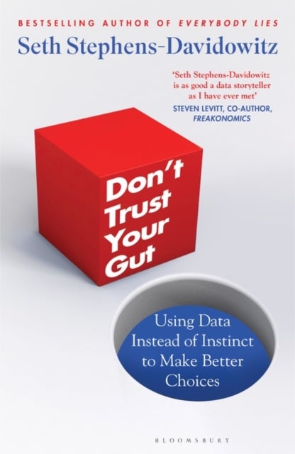 Don't Trust Your Gut - Using Data Instead of Instinct to Make Better Choices