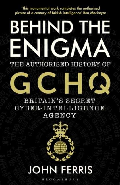Behind the Enigma - The Authorised History of GCHQ, Britain's Secret Cyber-Intelligence Agency