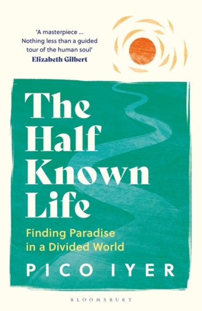 The Half Known Life - Finding Paradise in a Divided World