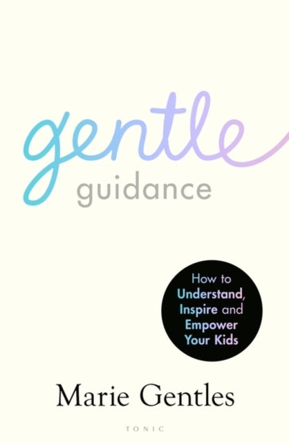 Gentle Guidance - How to Understand, Inspire and Empower Your Kids