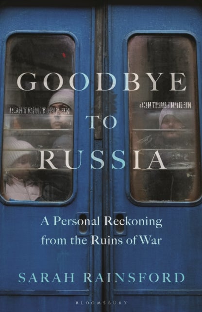 Goodbye to Russia - A Personal Reckoning from the Ruins of War