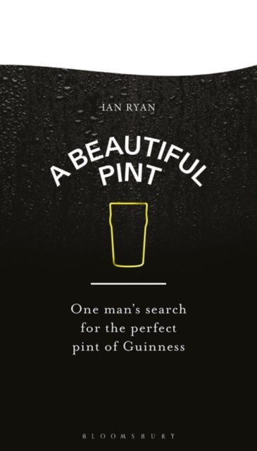 A Beautiful Pint - One Man's Search for the Perfect Pint of Guinness