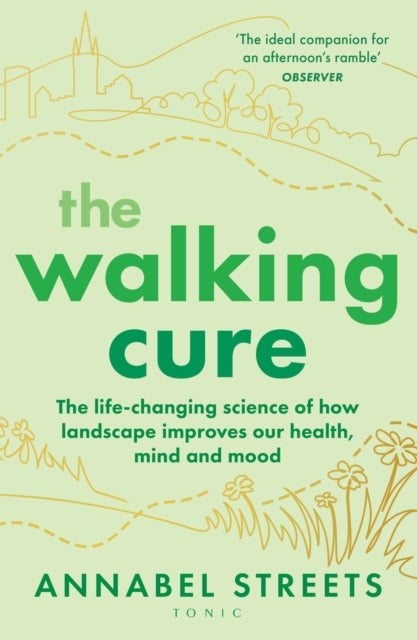 The Walking Cure - The life-changing science of how landscape improves our health, mind and mood