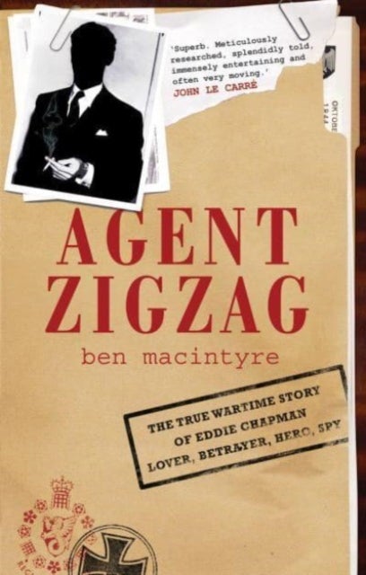 Agent Zigzag - The True Wartime Story of Eddie Chapman: Lover, Traitor, Hero, Spy