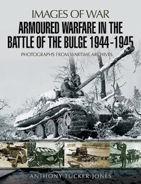 Armoured Warfare in the Battle of the Bulge 1944-1945 - Rare Photographs from Wartime Archives
