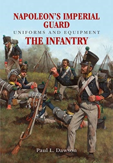 Bilde av Napoleon&#039;s Imperial Guard Uniforms And Equipment: The Infantry Av Paul L Dawson