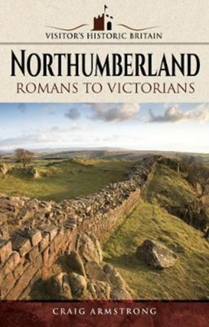 Visitors' Historic Britain: Northumberland - Romans to Victorians
