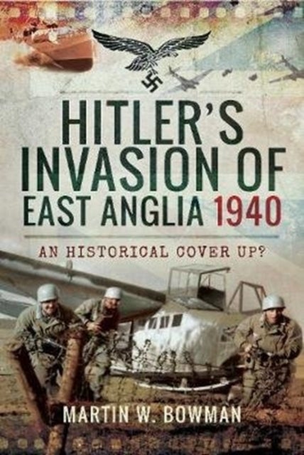 Hitler's Invasion of East Anglia, 1940 - An Historical Cover Up?