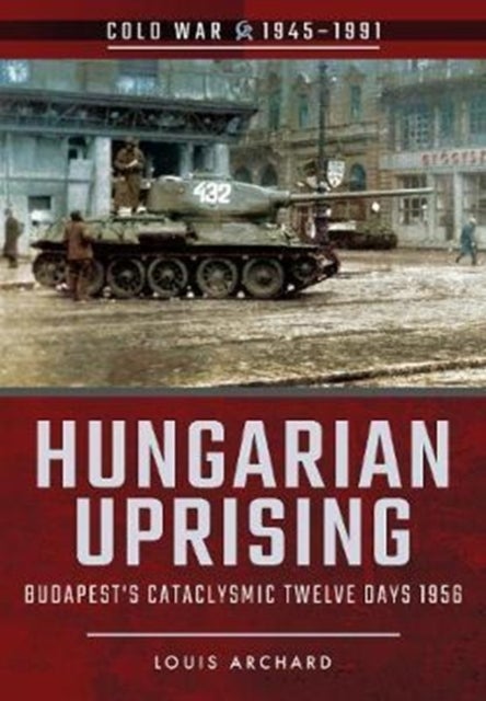 Hungarian Uprising - Budapest's Cataclysmic Twelve Days, 1956