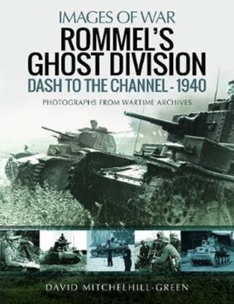 Rommel's Ghost Division: Dash to the Channel - 1940 - Rare Photographs from Wartime Archives