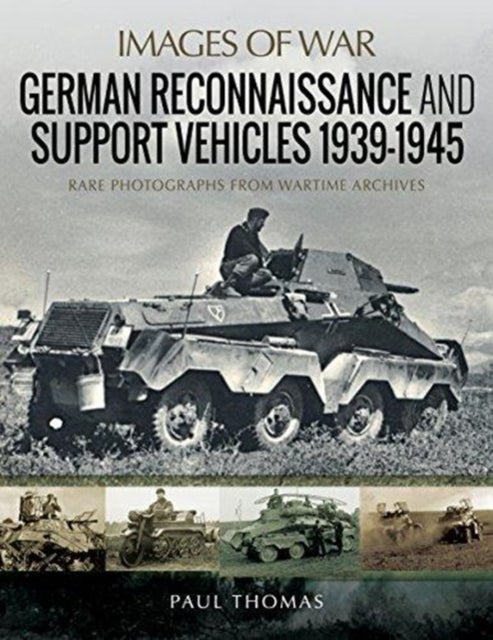 German Reconnaissance and Support Vehicles 1939-1945 - Rare Photographs from Wartime Archives
