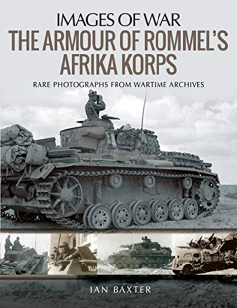 The Armour of Rommel's Afrika Korps - Rare Photographs from Wartime Archives