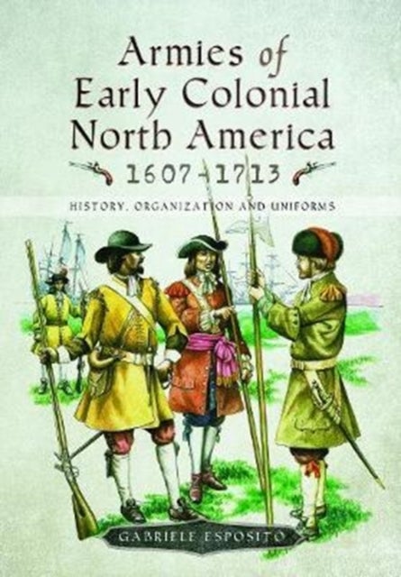 Bilde av Armies Of Early Colonial North America 1607 - 1713 Av Gabriele Esposito