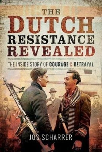 The Dutch Resistance Revealed - The Inside Story of Courage and Betrayal