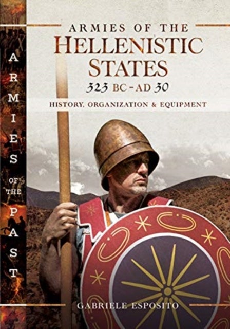 Armies of the Hellenistic States 323 BC to AD 30 - History, Organization and Equipment