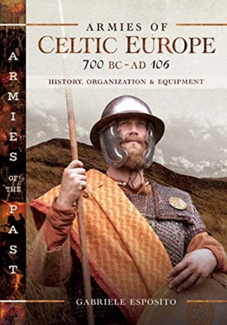 Armies of Celtic Europe 700 BC to AD 106 - History, Organization and Equipment
