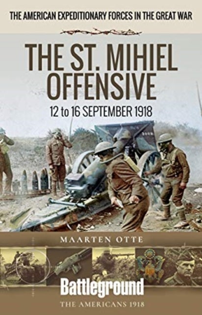 American Expeditionary Forces in the Great War - The St. Mihiel Offensive 12 to 16 September 1918