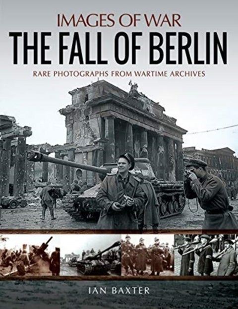 The Fall of Berlin - Rare Photographs from Wartime Archives