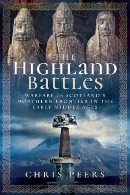 The Highland Battles - Warfare on Scotland's Northern Frontier in the Early Middle Ages