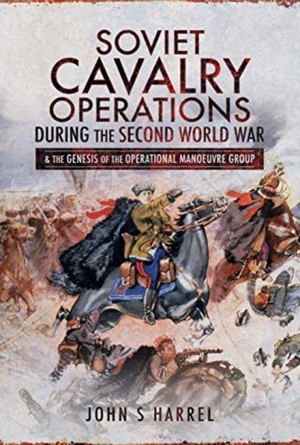 Soviet Cavalry Operations During the Second World War av Harrel John S