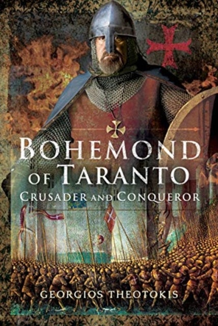 Bohemond of Taranto - Crusader and Conqueror