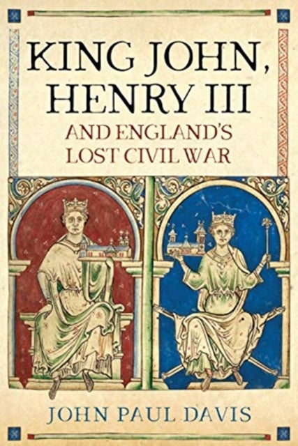 Bilde av King John, Henry Iii And England&#039;s Lost Civil War Av John Paul Davis